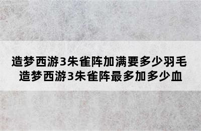 造梦西游3朱雀阵加满要多少羽毛 造梦西游3朱雀阵最多加多少血